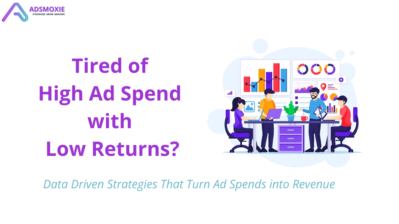 Tired of High Ad Spend with Low Returns | Adsmoxie